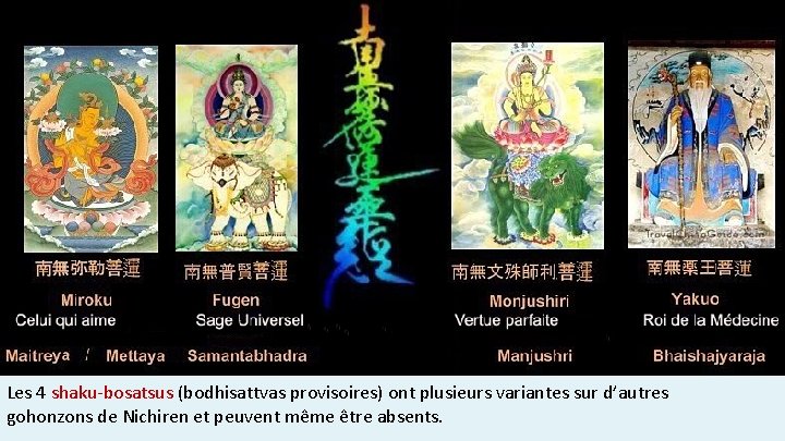 Les 4 shaku-bosatsus (bodhisattvas provisoires) ont plusieurs variantes sur d’autres gohonzons de Nichiren et