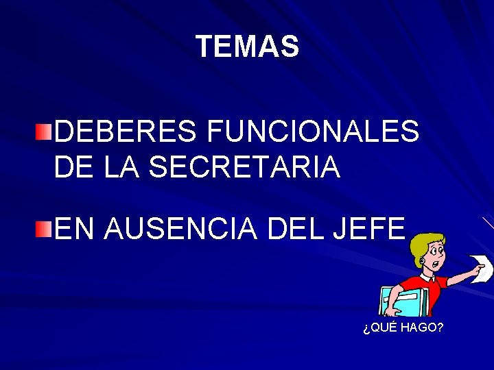 TEMAS DEBERES FUNCIONALES DE LA SECRETARIA EN AUSENCIA DEL JEFE ¿QUÉ HAGO? 