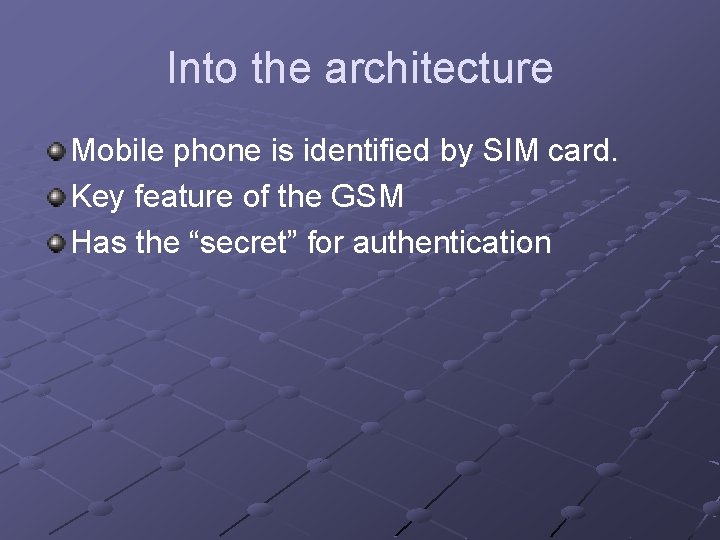 Into the architecture Mobile phone is identified by SIM card. Key feature of the