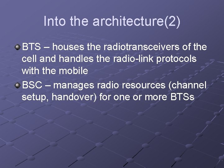 Into the architecture(2) BTS – houses the radiotransceivers of the cell and handles the