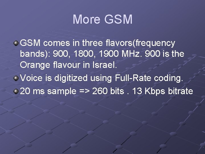 More GSM comes in three flavors(frequency bands): 900, 1800, 1900 MHz. 900 is the