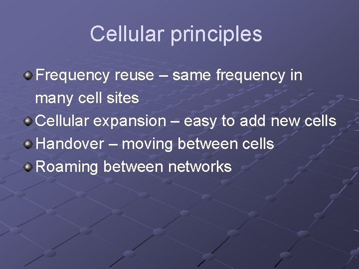 Cellular principles Frequency reuse – same frequency in many cell sites Cellular expansion –
