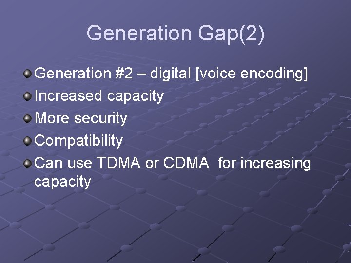 Generation Gap(2) Generation #2 – digital [voice encoding] Increased capacity More security Compatibility Can