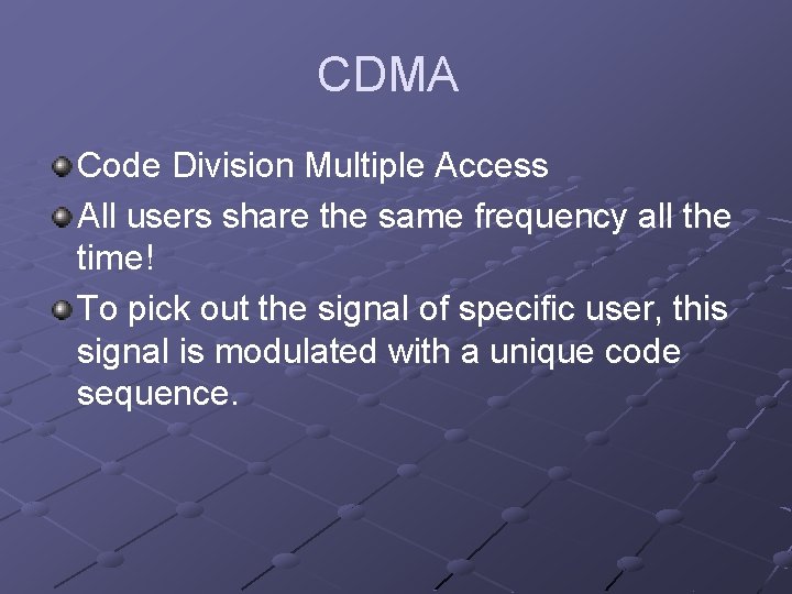 CDMA Code Division Multiple Access All users share the same frequency all the time!