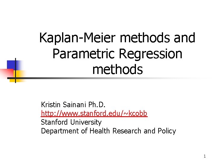 Kaplan-Meier methods and Parametric Regression methods Kristin Sainani Ph. D. http: //www. stanford. edu/~kcobb