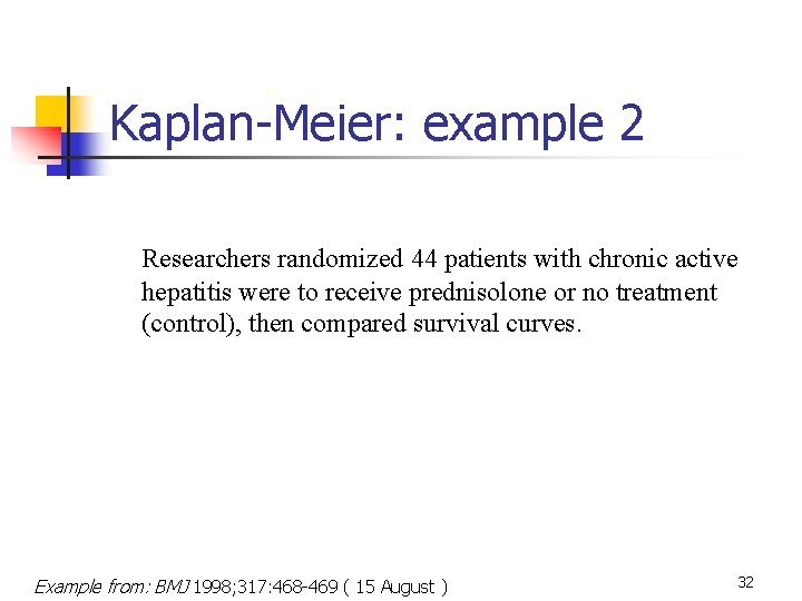 Kaplan-Meier: example 2 Researchers randomized 44 patients with chronic active hepatitis were to receive