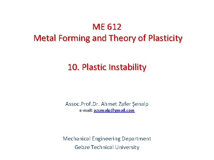 ME 612 Metal Forming and Theory of Plasticity 10. Plastic Instability Assoc. Prof. Dr.