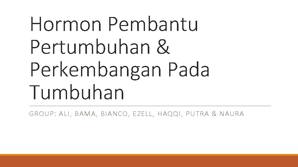 Hormon Pembantu Pertumbuhan & Perkembangan Pada Tumbuhan GROUP: ALI, BAMA, BIANCO, EZELL, HAQQI, PUTRA