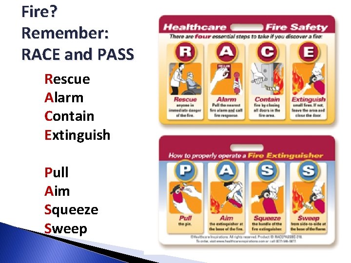 Fire? Remember: RACE and PASS Rescue Alarm Contain Extinguish Pull Aim Squeeze Sweep 