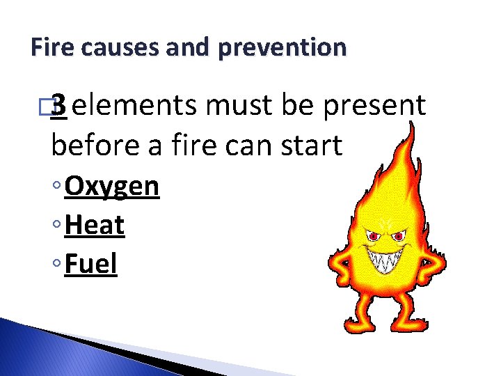 Fire causes and prevention � 3 elements must be present before a fire can