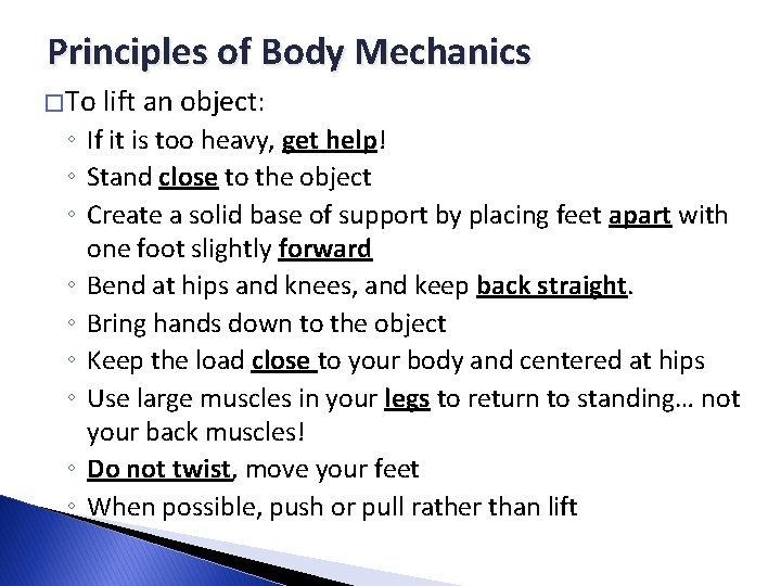 Principles of Body Mechanics � To lift an object: ◦ If it is too