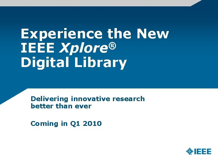 Experience the New IEEE Xplore® Digital Library Delivering innovative research better than ever Coming