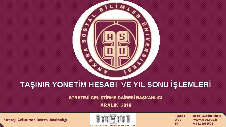 TAŞINIR YÖNETİM HESABI VE YIL SONU İŞLEMLERİ STRATEJİ GELİŞTİRME DAİRESİ BAŞKANLIĞI ARALIK, 2018 Strateji