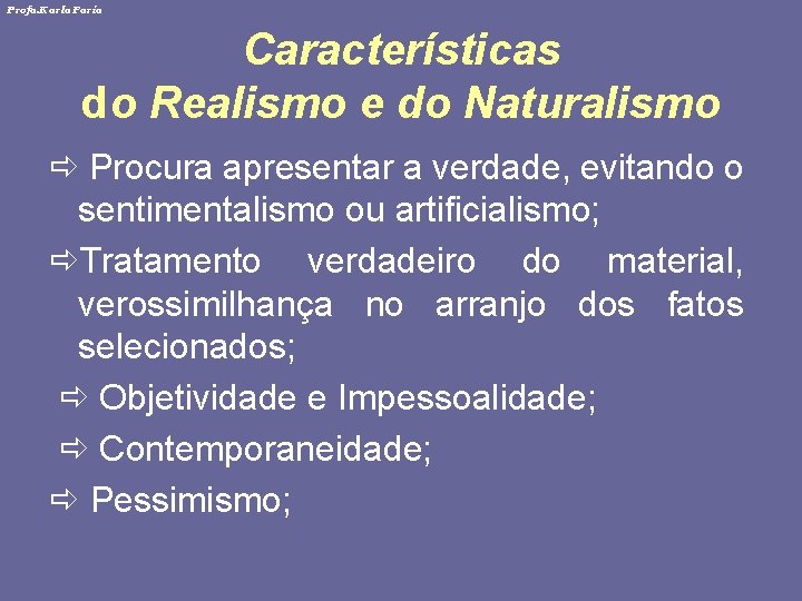 Profa. Karla Faria Características do Realismo e do Naturalismo Procura apresentar a verdade, evitando