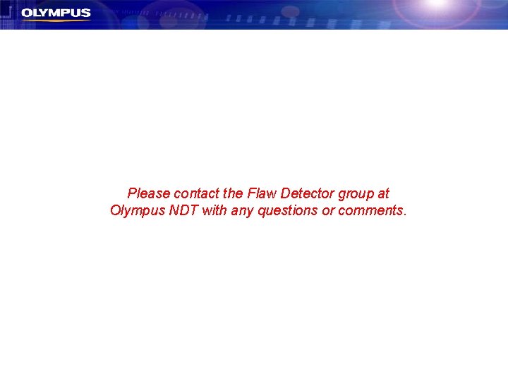 Please contact the Flaw Detector group at Olympus NDT with any questions or comments.