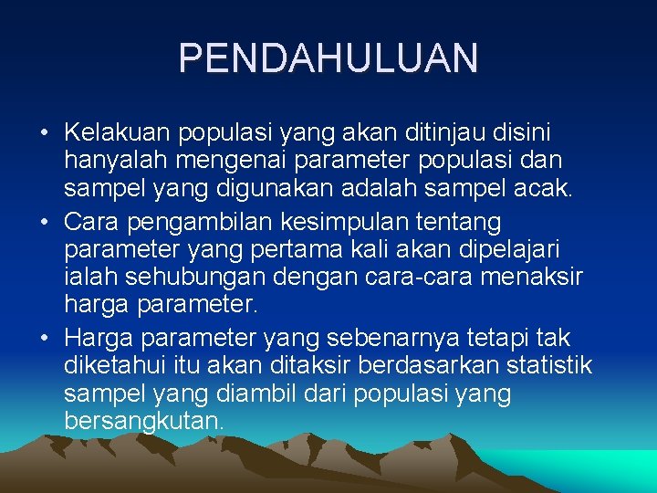 PENDAHULUAN • Kelakuan populasi yang akan ditinjau disini hanyalah mengenai parameter populasi dan sampel