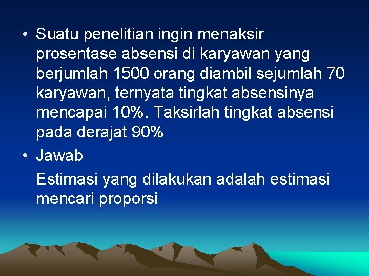  • Suatu penelitian ingin menaksir prosentase absensi di karyawan yang berjumlah 1500 orang