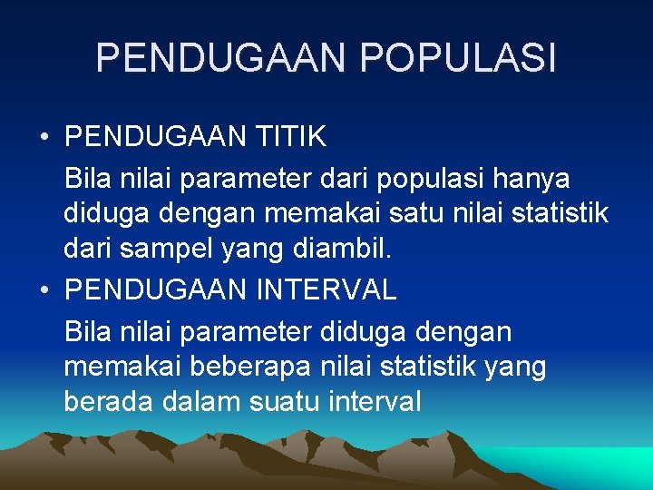 PENDUGAAN POPULASI • PENDUGAAN TITIK Bila nilai parameter dari populasi hanya diduga dengan memakai