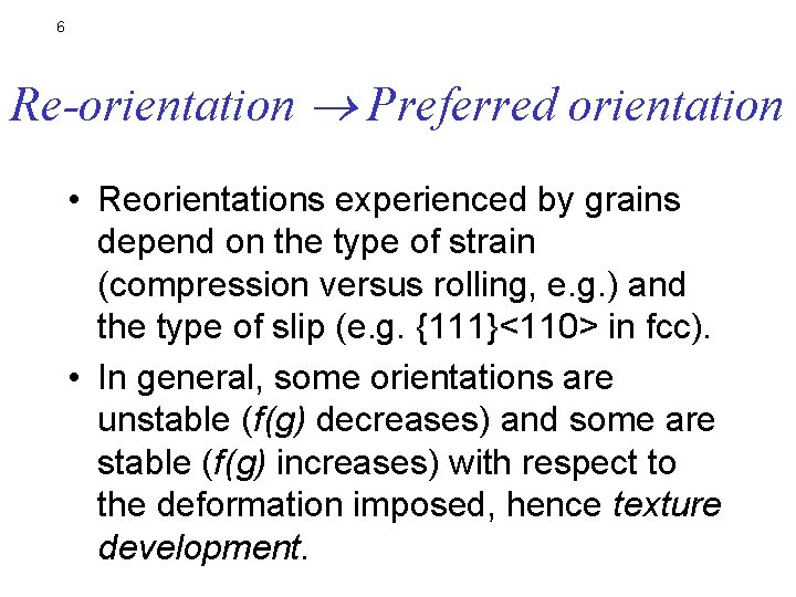 6 Re-orientation Preferred orientation • Reorientations experienced by grains depend on the type of