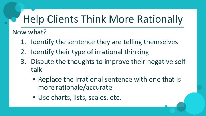 Help Clients Think More Rationally Now what? 1. Identify the sentence they are telling