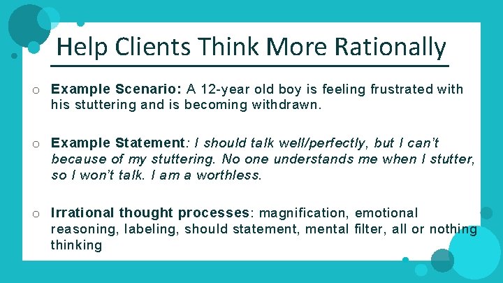 Help Clients Think More Rationally o Example Scenario: A 12 -year old boy is