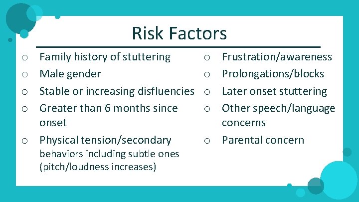 Risk Factors Family history of stuttering Male gender Stable or increasing disfluencies Greater than