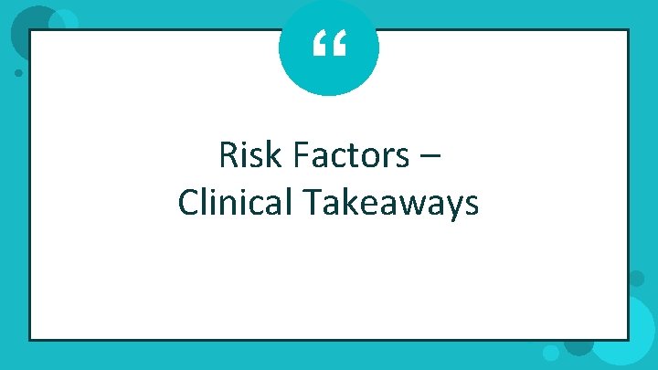 “ Risk Factors – Clinical Takeaways 