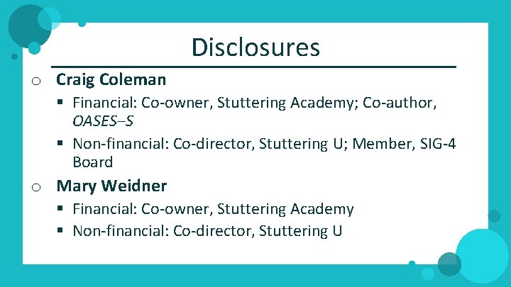Disclosures o Craig Coleman § Financial: Co‐owner, Stuttering Academy; Co‐author, OASES–S § Non‐financial: Co‐director,