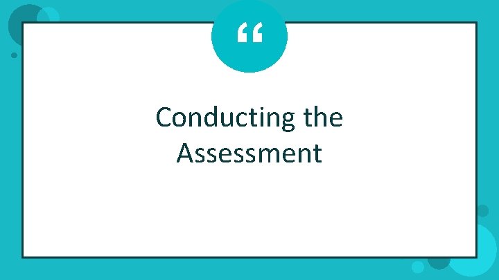 “ Conducting the Assessment 
