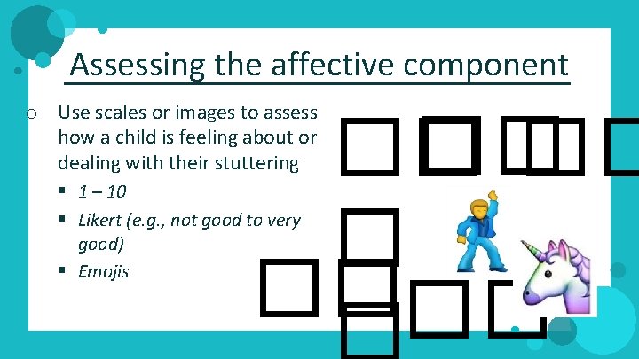 Assessing the affective component o Use scales or images to assess how a child