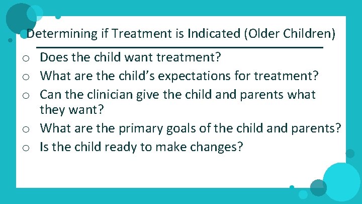 Determining if Treatment is Indicated (Older Children) o Does the child want treatment? o