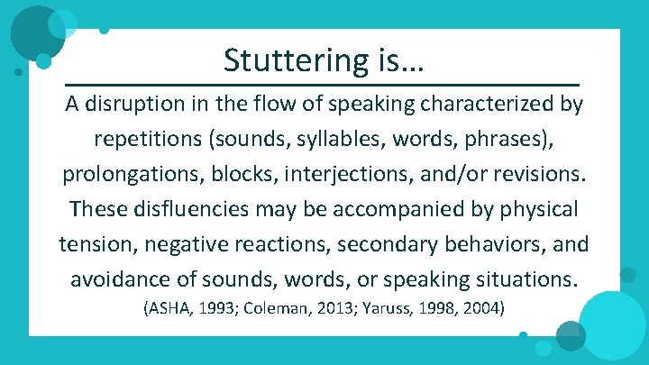 Stuttering is… A disruption in the flow of speaking characterized by repetitions (sounds, syllables,