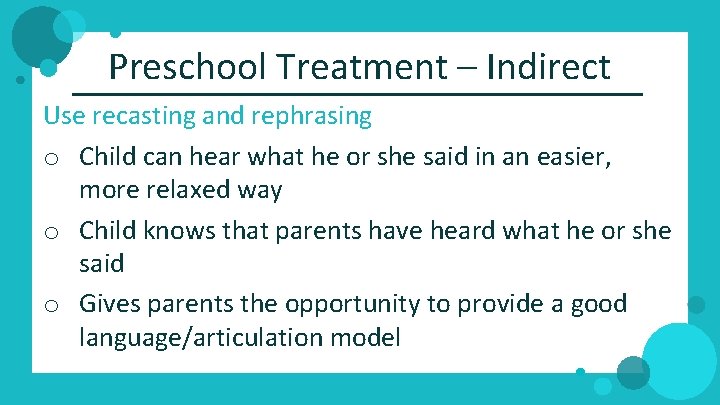 Preschool Treatment – Indirect Use recasting and rephrasing o Child can hear what he