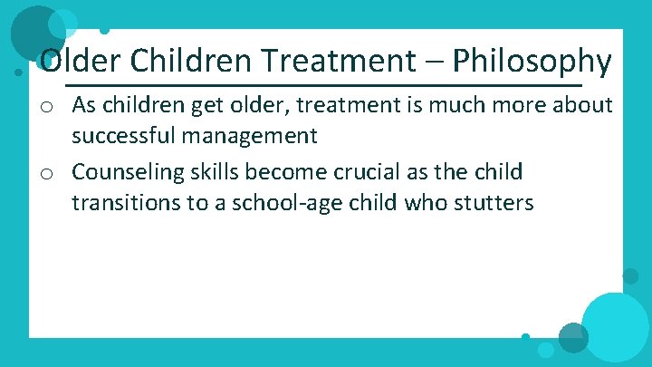 Older Children Treatment – Philosophy o As children get older, treatment is much more