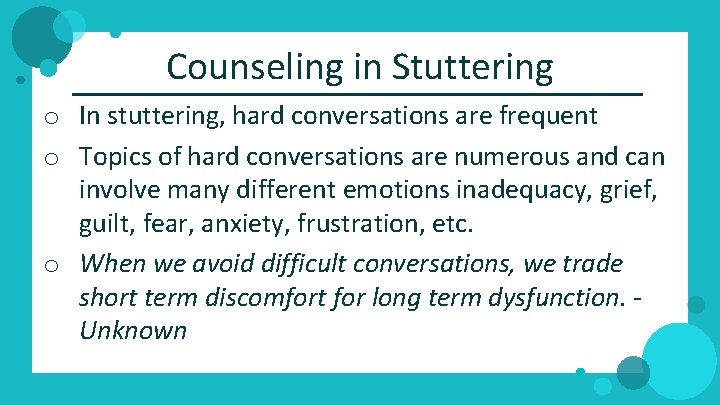 Counseling in Stuttering o In stuttering, hard conversations are frequent o Topics of hard