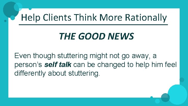Help Clients Think More Rationally THE GOOD NEWS Even though stuttering might not go