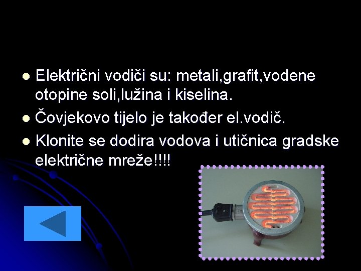 Električni vodiči su: metali, grafit, vodene otopine soli, lužina i kiselina. l Čovjekovo tijelo