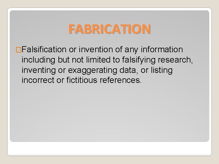 FABRICATION �Falsification or invention of any information including but not limited to falsifying research,