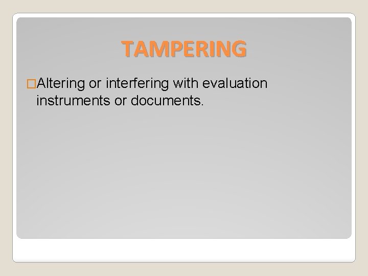 TAMPERING �Altering or interfering with evaluation instruments or documents. 