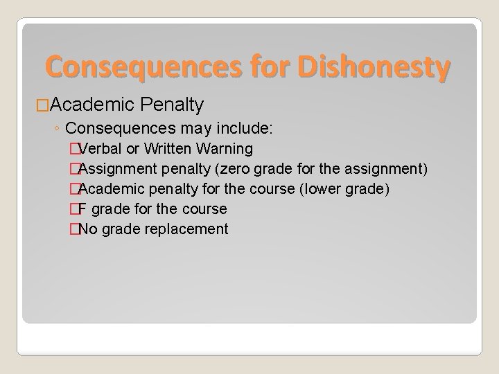 Consequences for Dishonesty �Academic Penalty ◦ Consequences may include: �Verbal or Written Warning �Assignment