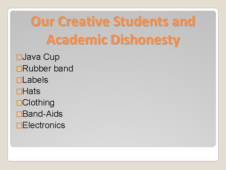 Our Creative Students and Academic Dishonesty �Java Cup �Rubber band �Labels �Hats �Clothing �Band-Aids