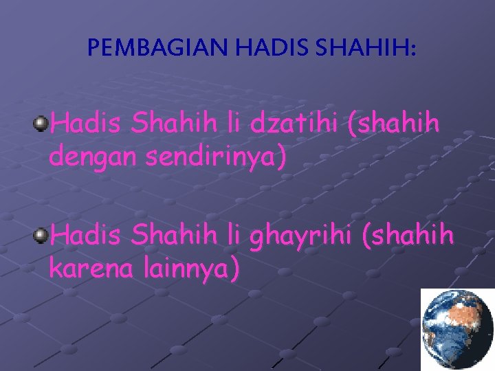 PEMBAGIAN HADIS SHAHIH: Hadis Shahih li dzatihi (shahih dengan sendirinya) Hadis Shahih li ghayrihi