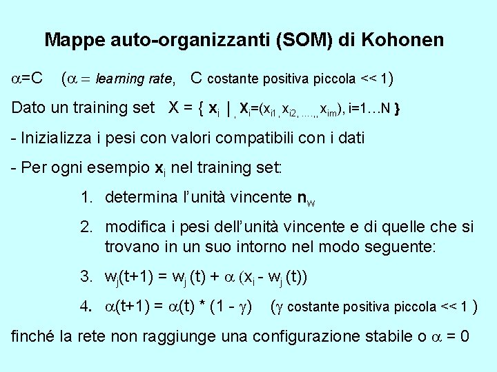 Mappe auto-organizzanti (SOM) di Kohonen a=C (a = learning rate, C costante positiva piccola Mappe auto-organizzanti (SOM) di Kohonen a=C (a = learning rate, C costante positiva piccola