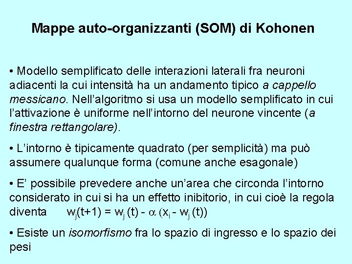 Mappe auto-organizzanti (SOM) di Kohonen • Modello semplificato delle interazioni laterali fra neuroni adiacenti