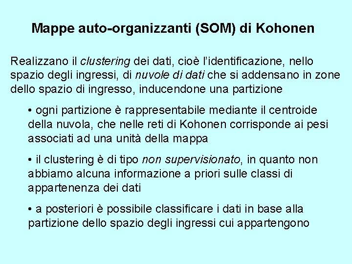 Mappe auto-organizzanti (SOM) di Kohonen Realizzano il clustering dei dati, cioè l’identificazione, nello spazio Mappe auto-organizzanti (SOM) di Kohonen Realizzano il clustering dei dati, cioè l’identificazione, nello spazio