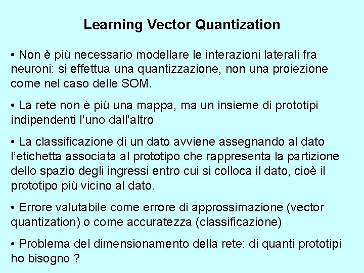 Learning Vector Quantization • Non è più necessario modellare le interazioni laterali fra neuroni: