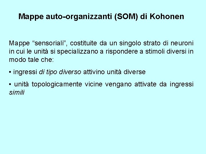 Mappe auto-organizzanti (SOM) di Kohonen Mappe “sensoriali”, costituite da un singolo strato di neuroni