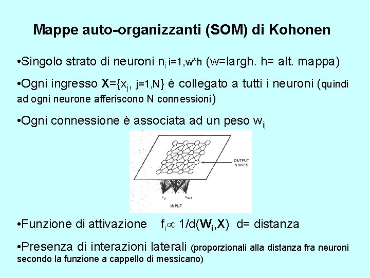 Mappe auto-organizzanti (SOM) di Kohonen • Singolo strato di neuroni ni i=1, w*h (w=largh.