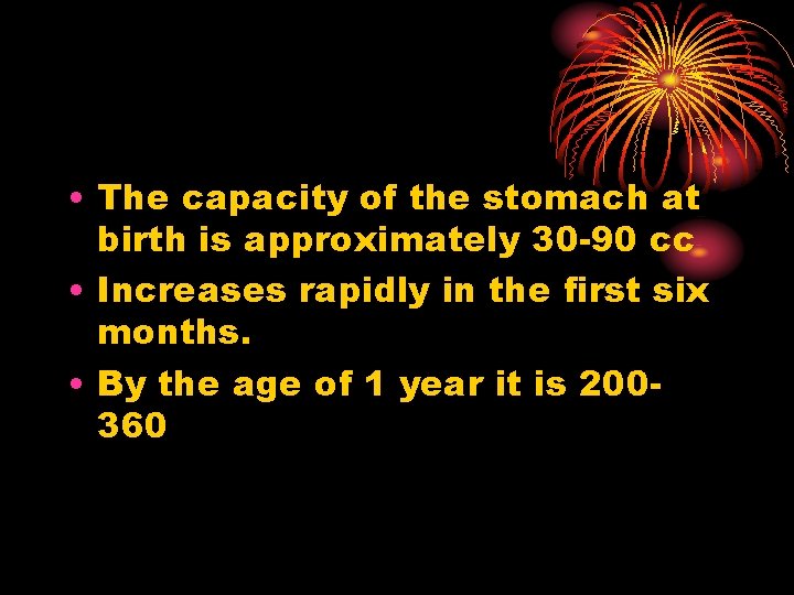  • The capacity of the stomach at birth is approximately 30 -90 cc
