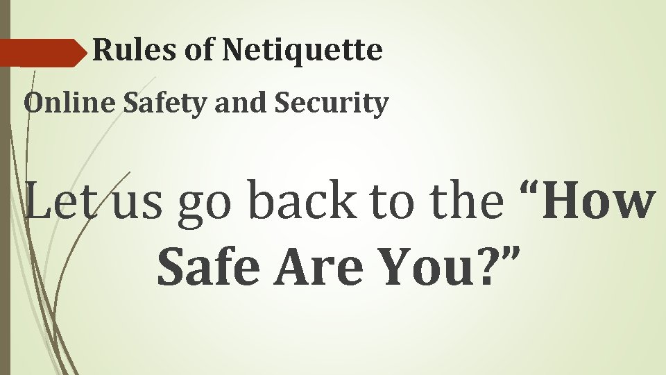Rules of Netiquette Online Safety and Security Let us go back to the “How